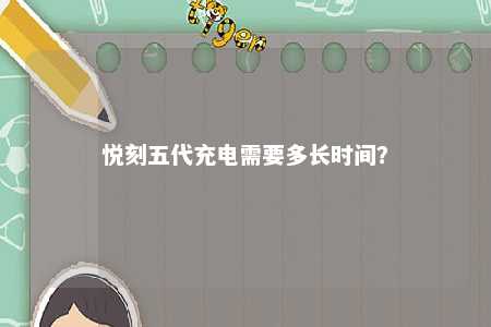 悦刻五代充电需要多长时间？ 